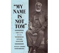 "My Name Is Not Tom" : The Life of the Reverend Josiah Henson