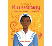 My Name is Phillis Wheatley: A Story of Slavery and Freedom