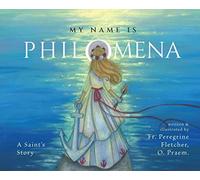 My Name Is Philomena: A Saint's Story