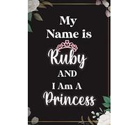 My Name Is Ruby And I Am A Princess : Cute Journal Notebook With Name On Front Cover, 120 pages College Ruled Notebook Journal & Diary for Writing & ... Personalized Notebooks For Girls And Women)