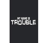 My Name Is Trouble: Notebook For Troublemaker Here Comes Stress Trouble Notes Journal Diary Planner (Ruled Paper, 120 Lined Pages, 6" x 9") Trouble Gifts For Troublemakers