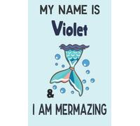 My Name is Violet & I am Mermazing : Birthday Mermaid Journal & Doodle Diary for Girls And Women who named Violet: Mermaid notebook 6 x 9 120 pages.