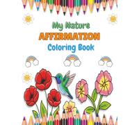 My Nature Affirmation Coloring Book for Kids | 45 Positive Nature-Themed Affirmations & Coloring Pages to Build Confidence, Kindness & Calm | Mindfulness Coloring Book for Kids Ages 4-8