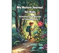 My Nature Journal for Kids: 50 Outdoor STEM Missions to Observe, Sketch & Explore Nature - Scavenger Hunts, Field Guides & Labs for Ages 6-10 (Knowledge Castle Explorer Series)