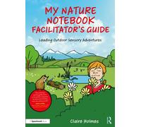 My Nature Notebook Facilitator’s Guide : Leading Outdoor Sensory Adventures