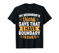 My Neighbors Diary Says I Have Boundary Issues T-Shirt
