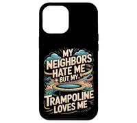 My Neighbors Hate Me But My Trampoline Loves Me Funny Case for iPhone 12 Pro Max
