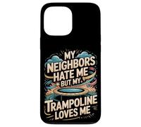 My Neighbors Hate Me But My Trampoline Loves Me Funny Case for iPhone 13 Pro Max