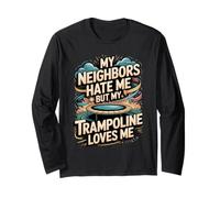 My Neighbors Hate Me But My Trampoline Loves Me Funny Long Sleeve T-Shirt