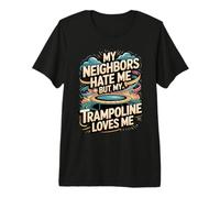 My Neighbors Hate Me But My Trampoline Loves Me Funny Premium T-Shirt