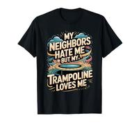 My Neighbors Hate Me But My Trampoline Loves Me Funny T-Shirt