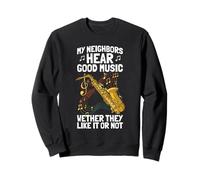 My neighbors hear good music saxophone player Sweatshirt