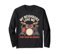 My Neighbors Love Me They Have No Choice Drummer Long Sleeve T-Shirt