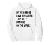 My Neighbors Love My Guitar They Keep Banging on the Walls Pullover Hoodie