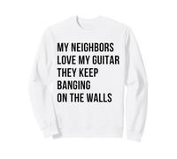 My Neighbors Love My Guitar They Keep Banging on the Walls Sweatshirt