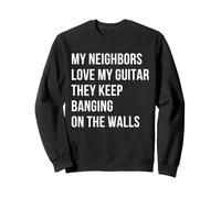 My Neighbors Love My Guitar They Keep Banging on the Walls Sweatshirt