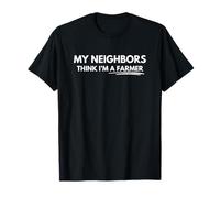 My Neighbors Think I’m a Farmer T-Shirt