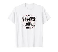 My Nervous System is Doing Performance Art Mental Health T-Shirt