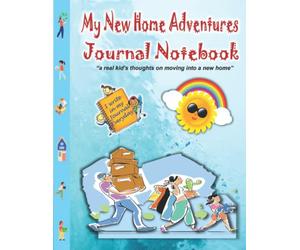 My New Home Adventures Journal Notebook: Journal Activity Notebook for Kids to Express their Thoughts and Feelings Regarding Moving into a New Home.