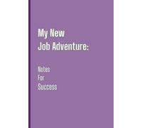 My New Job Adventure: Notes For Success: A Journal For A New Job