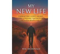 My New Life: Embracing God's Word and Finding Salvation Through Jesus Christ-A Journey from Religion to Redemption