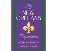 My New Orleans Experience: A Personal Travel and Memory Journal: Your Companion to Plan, Explore, and Capture the Magic of New Orleans