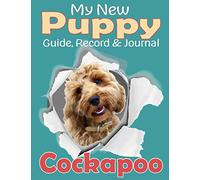 My New Puppy Guide, Record and Journal: Cockapoo: A fun easy to use handbook, packed with information, charts and trackers along with plenty of space to record beautiful memories.