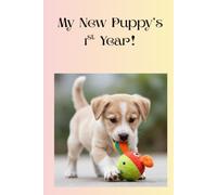 My New Puppy's 1st Year!: A Guided Puppy Journal with Weekly Logs, Training Trackers, Milestones, Vet Records & Photo Memories