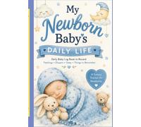 My Newborn Baby's Daily Life: Daily Baby Log Book: Feedings, Diapers, Sleep, Daily Care & Important Notes | A Simple Infant Tracker for New Parents, Caregivers & Nannies