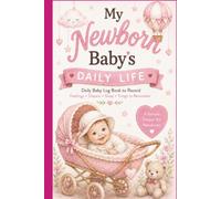 My Newborn Baby's Daily Life: Daily Baby Log Book: Feedings, Diapers, Sleep, Daily Care & Important Notes | A Simple Infant Tracker for New Parents, Caregivers & Nannies