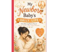 My Newborn Baby's Daily Life: Daily Baby Log Book: Feedings, Diapers, Sleep, Daily Care & Important Notes | A Simple Infant Tracker for New Parents, Caregivers & Nannies