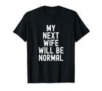 My Next Wife Will Be Normal T-Shirt