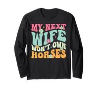 My Next Wife Won't Own Horses Funny Equestrian Horse Husband Long Sleeve T-Shirt