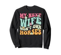 My Next Wife Won't Own Horses Funny Equestrian Horse Husband Sweatshirt