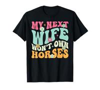 My Next Wife Won't Own Horses Funny Equestrian Horse Husband T-Shirt