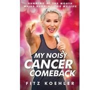 My Noisy Cancer Comeback: Running at the Mouth, While Running for My Life