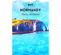 MY NORMANDY TRAVEL NOTEBOOK: Ideal to document your travel itinerary to northern France.