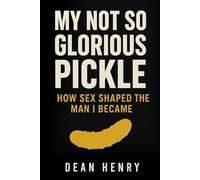 My Not So Glorious Pickle: How sex shaped the man I became