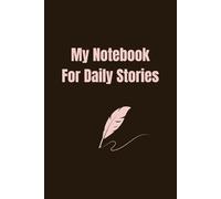 My Notebook For Daily Stories : Lined Notebook: My Notebook for my daily stories I created.