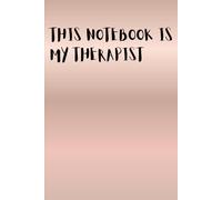 MY NOTEBOOK IS MY THERAPIST: Because Sometimes You Need to Talk to Paper