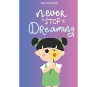 My Notebook: never STOP Dreaming: A journal for creative minds