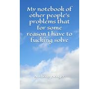 My notebook of other people's problems that for some reason I have to fucking solve