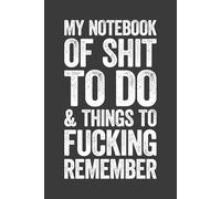My Notebook Of Shit To Do And Things To Fucking Remember: 6 x 9 Blank Lined Notebook Journal - Funny Saying Sarcastic Work Gag Gift for Office Coworkers, Employees, Adults, Boss