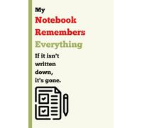 My notebook remembers everything.: If it isn't written down, it's gone.