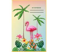 MY NOTEBOOK Tropical Summer Notebook: Cute Flamingo and Palm Tree Journal | Summer Vibes Notebook | for women girls travelers | 6x9 notebook / ideas journal