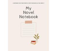 My Novel Notebook: A notebook that pairs perfectly with your novel as you write it