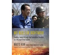 My Nuclear Nightmare: Leading Japan through the Fukushima Disaster to a Nuclear-Free Future