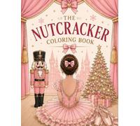 My Nutcracker: A Dancer’s Coloring Book: A Magical Ballet Adventure from Auditions and Rehearsals to Backstage, Costumes, and Curtain Call