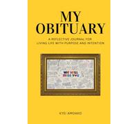 My Obituary: A reflective journal for living purposefully and leaving a meaningful legacy