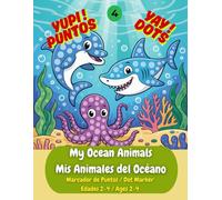 My Ocean Animals / Mis Animales del Océano: The Ultimate Bilingual Dot Marker Activity Book: Learn 30 First Words in English & Spanish (Primeras ... Ages 2-4. (Yupi! Puntos Yay! Dots)